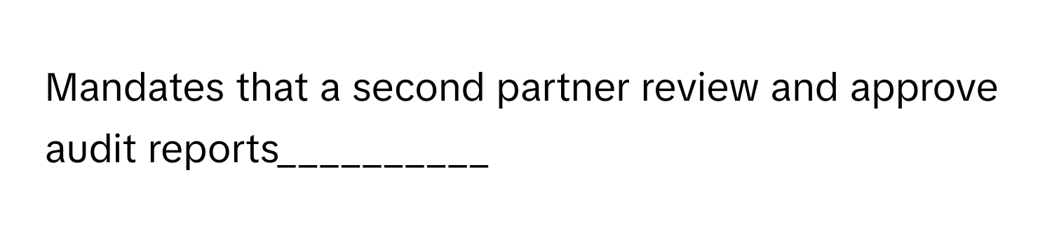 Mandates that a second partner review and approve audit reports__________