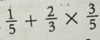  1/5 + 2/3 *  3/5 