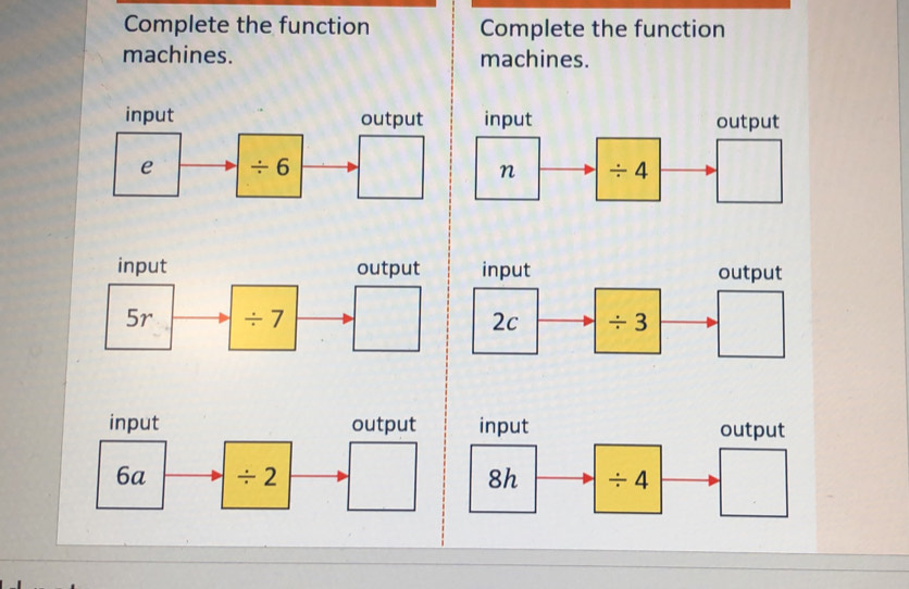 Complete the function Complete the function
machines. machines.
input output
5r / 7
input output input output
6a / 2 8h / 4