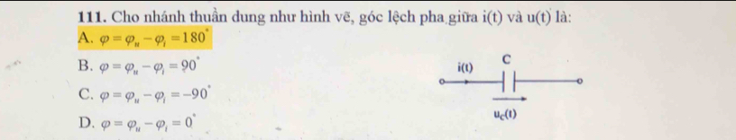 Cho nhánh thuần dung như hình vẽ, góc lệch pha giữa i(t) và u(t) là:
A. varphi =varphi _u-varphi _i=180°
B. varphi =varphi _u-varphi _i=90°
C. varphi =varphi _u-varphi _i=-90°
D. varphi =varphi _u-varphi _i=0°