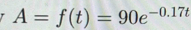 A=f(t)=90e^(-0.17t)