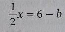  1/2 x=6-b