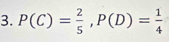 P(C)= 2/5 , P(D)= 1/4 