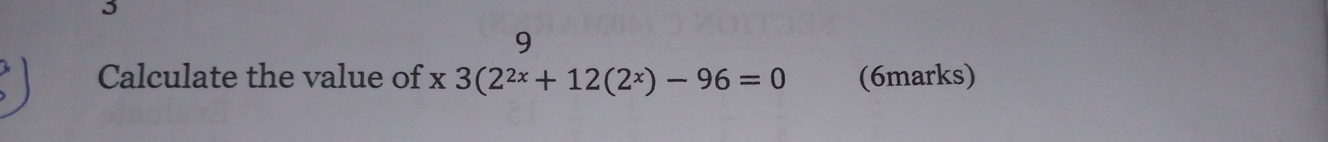 Calculate the value of x3(2^(2x)+12(2^x)-96=0 (6marks)