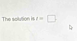 The solution is t=□.