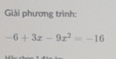 Giải phương trình:
-6+3x-9x^2=-16