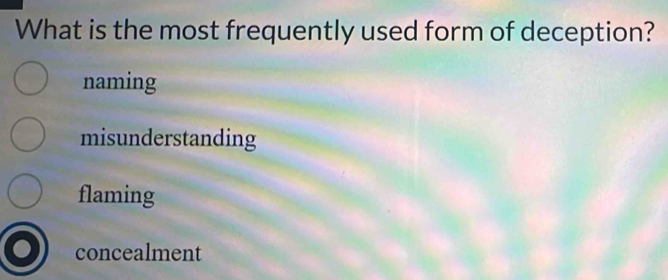 What is the most frequently used form of deception?
naming
misunderstanding
flaming
concealment