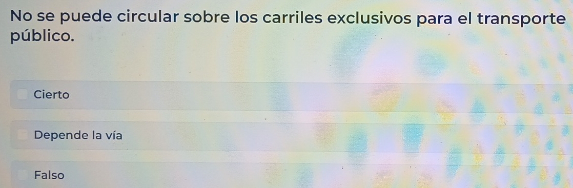 No se puede circular sobre los carriles exclusivos para el transporte
público.
Cierto
Depende la vía
Falso