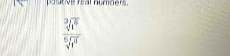 positive real numbers.
 sqrt[3](t^8)/sqrt[5](t^8) 