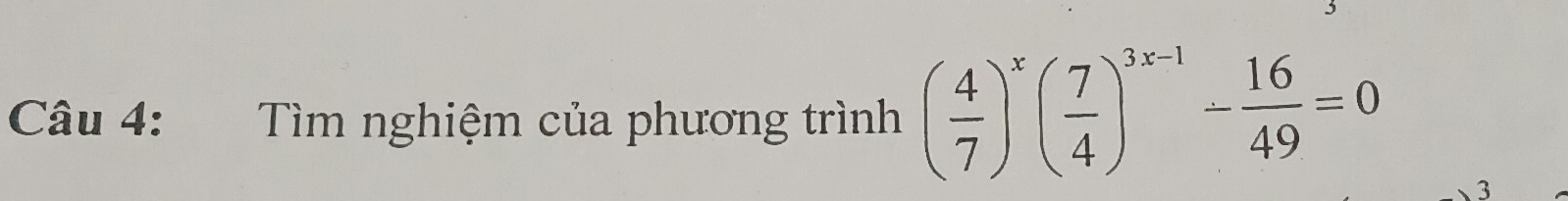 Tìm nghiệm của phương trình ( 4/7 )^x( 7/4 )^3x-1- 16/49 =0
3