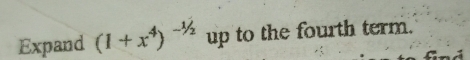 Expand (1+x^4)^-1/2 up to the fourth term.