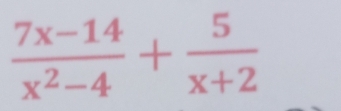  (7x-14)/x^2-4 + 5/x+2 