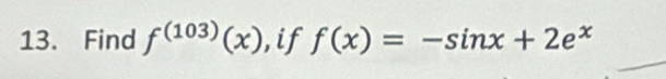 Find f^((103))(x) ,if f(x)=-sin x+2e^x