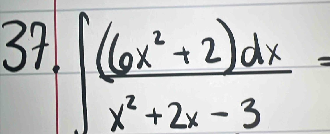 5 
frac 91
∈t  ((6x^2+2)dx)/x^2+2x-3 =