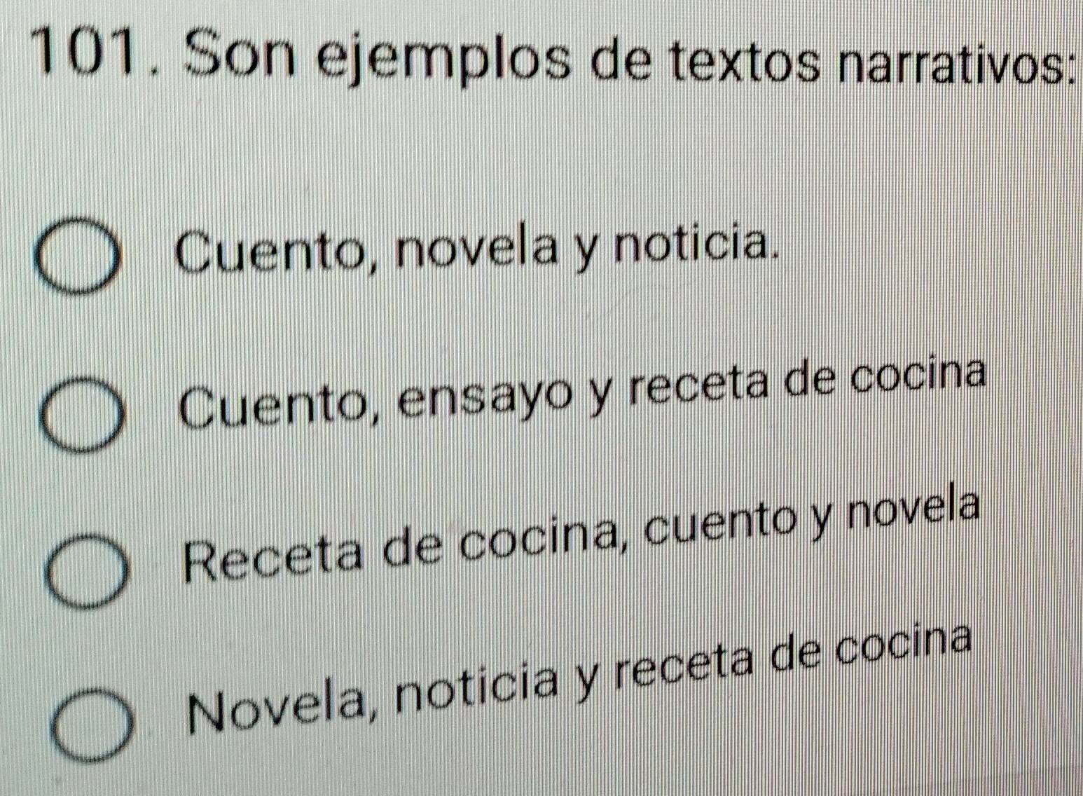 Son ejemplos de textos narrativos:
Cuento, novela y noticia.
Cuento, ensayo y receta de cocina
Receta de cocina, cuento y novela
Novela, notícia y receta de cocina