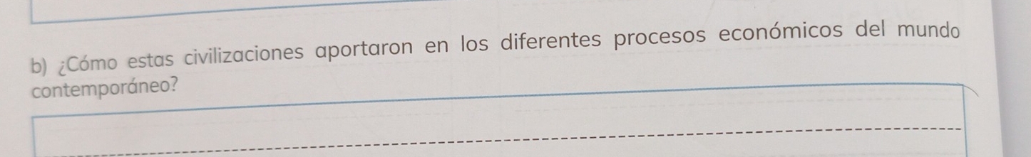 ¿Cómo estas civilizaciones aportaron en los diferentes procesos económicos del mundo 
contemporáneo?