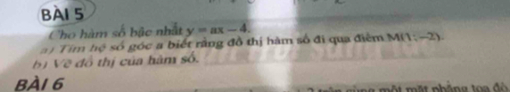 Cho hàm số bậc nhất y=ax-4. 
a) Tim hệ số góc a biết rằng đồ thị hàm số đi qua điểm M(1;-2)
6ị Về đồ thị của hàm số. 
BÀI 6 
m t ặt nhẳng o a đ ộ