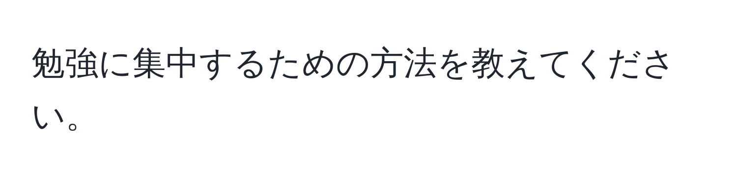 勉強に集中するための方法を教えてください。