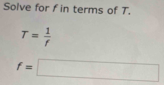 Solve for f in terms of T.
T= 1/f 
f=□