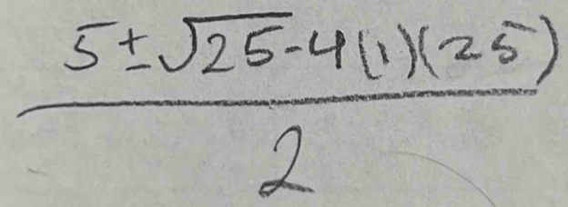  (5± sqrt(25)-4(1)(25))/2 