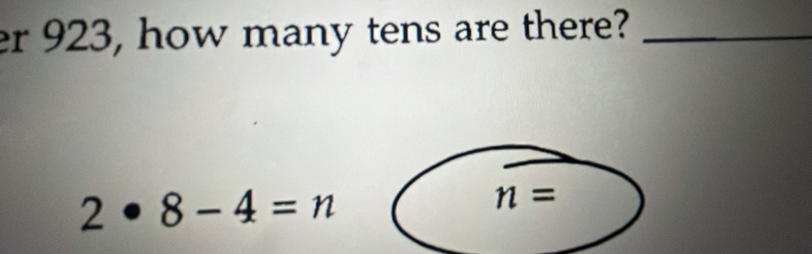 er 923, how many tens are there?_
2· 8-4=n
n=