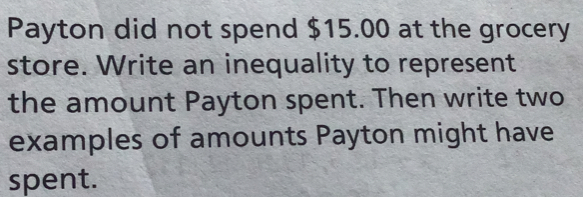 Solved: Payton did not spend $15.00 at the grocery store. Write an ...