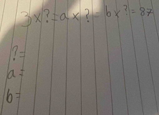 3x =ax =bx?=87
?
a!=
6=