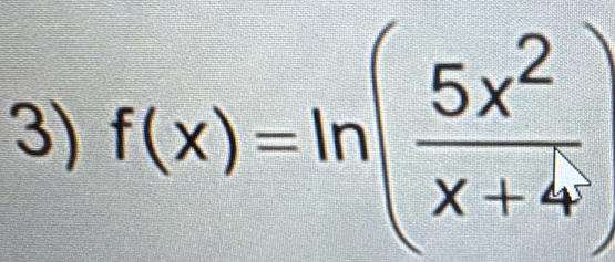 f(x)=ln ( 5x^2/x+4 )