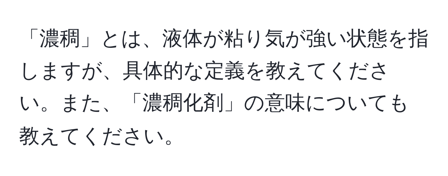 「濃稠」とは、液体が粘り気が強い状態を指しますが、具体的な定義を教えてください。また、「濃稠化剤」の意味についても教えてください。