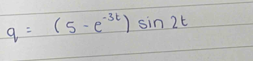 q=(5-e^(-3t))sin 2t