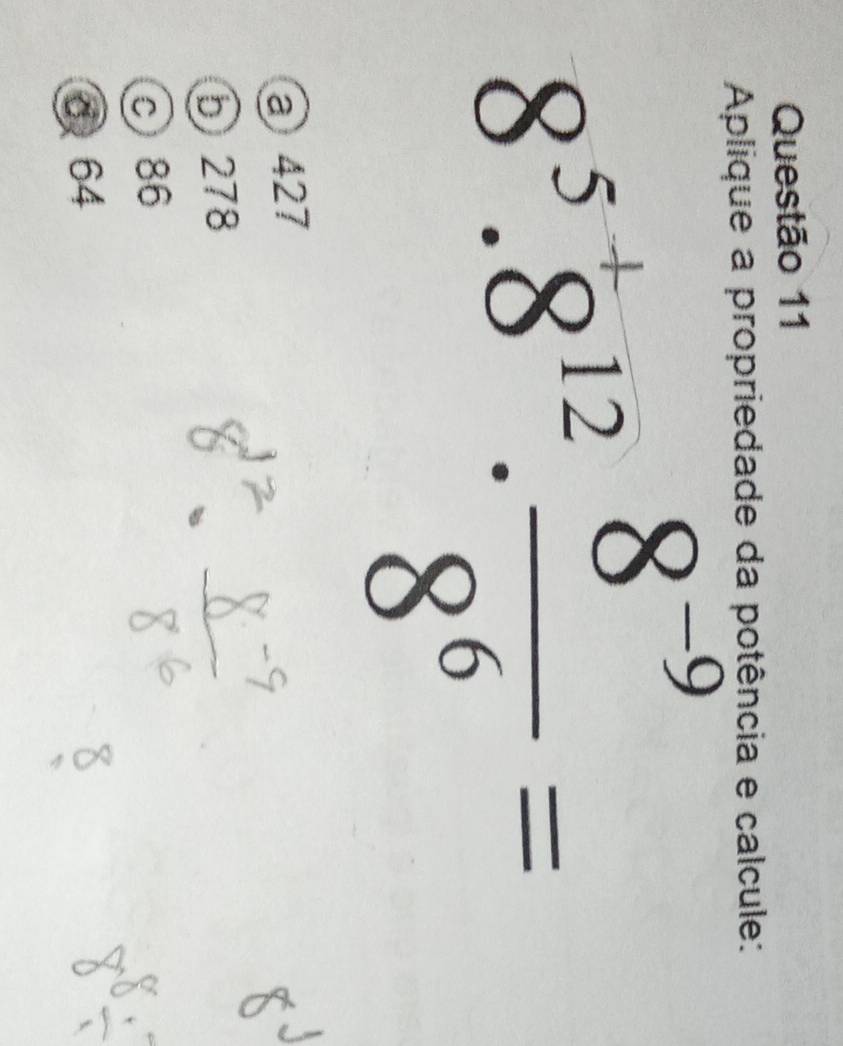 Aplique a propriedade da potência e calcule:
8°.5'' 8.
a 427
⑤ 278
c 86
d 64