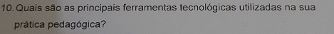 Quais são as principais ferramentas tecnológicas utilizadas na sua 
prática pedagógica?