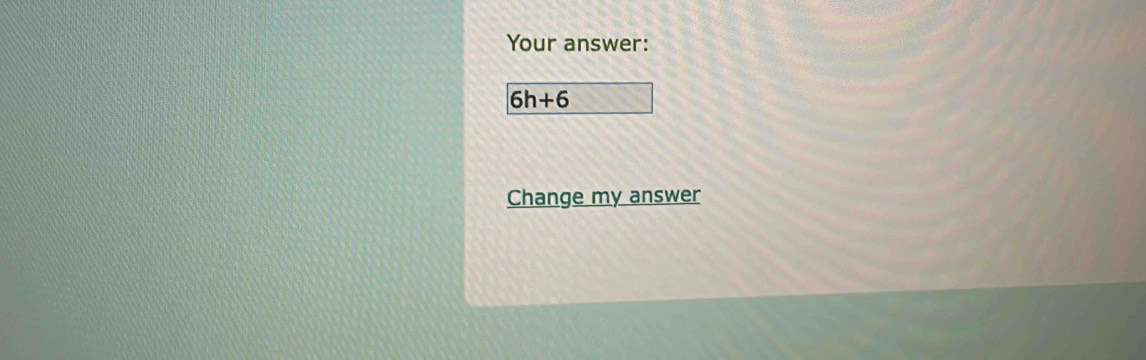 Your answer:
6h+6
Change my answer