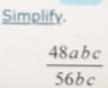 Simplify.
 48abc/56bc 