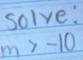 solve:
m>-10