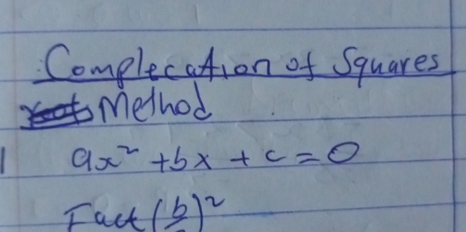 Complecation of Squares
method
ax^2+bx+c=0
Fact (frac b)^2