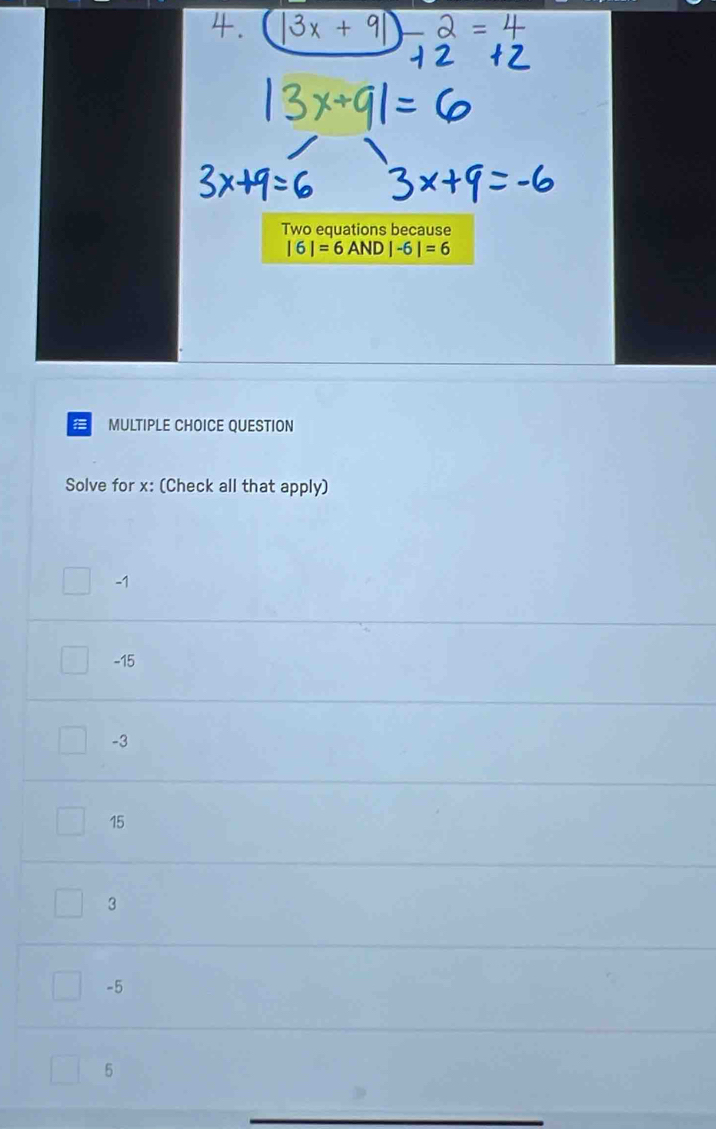 Two equations because
|6|=6AND|-6|=6
MULTIPLE CHOICE QUESTION
Solve for x : (Check all that apply)
-1
-15
-3
15
3
-5
5