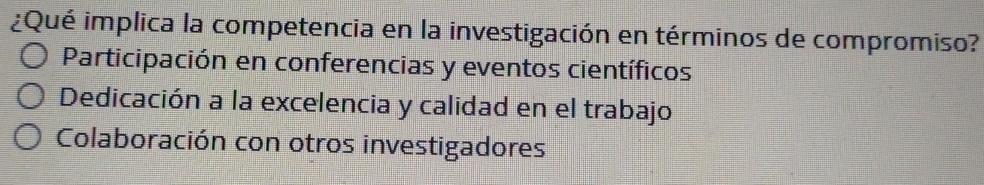 ¿Qué implica la competencia en la investigación en términos de compromiso?
Participación en conferencias y eventos científicos
Dedicación a la excelencia y calidad en el trabajo
Colaboración con otros investigadores