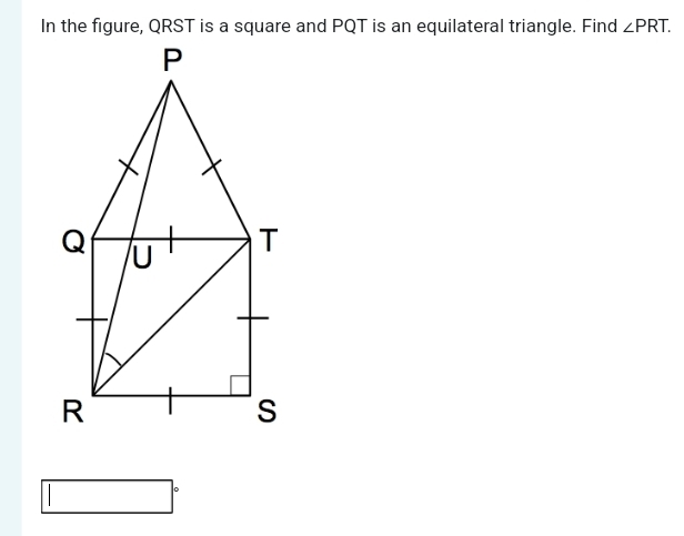 In the figure, QRST is a square and PQT is an equilateral triangle. Find ∠ PRT.
□°