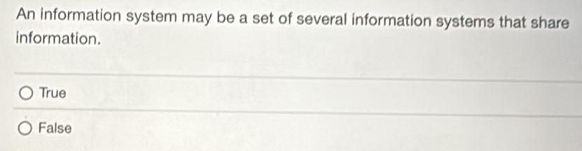 An information system may be a set of several information systems that share
information.
True
False