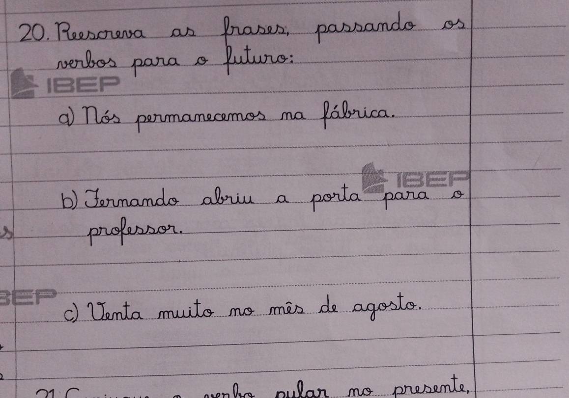 Reesona an Prases, passande as 
perbos pana a future: 
a nhes permamecames ma fabrica. 
b) Jonmando abiu a poita pana o 
prolesson. 
() Venta muito mo mis do ageste. 
oenbre pulan no presemte,