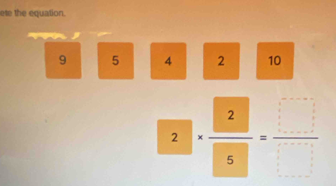 ete the equation.
y
9 5 4 2 10
2.|. 2/5 = □ /□  