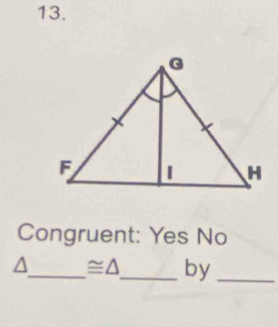 Congruent: Yes No
_ ≌ △ _ by_