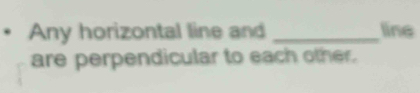 Any horizontal line and _line 
are perpendicular to each other.