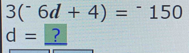 3(^-6d+4)=^-150
d= ?