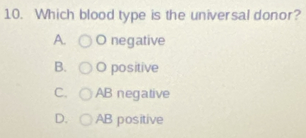 Which blood type is the universal donor?
A. O negative
B. O positive
C. AB negative
D. AB positive