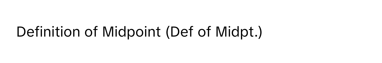 Definition of Midpoint (Def of Midpt.)