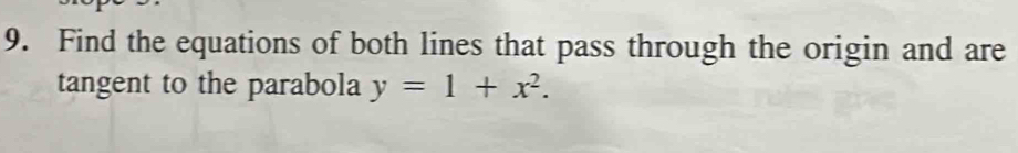 Find the equations of both lines that pass through the origin and are 
tangent to the parabola y=1+x^2.