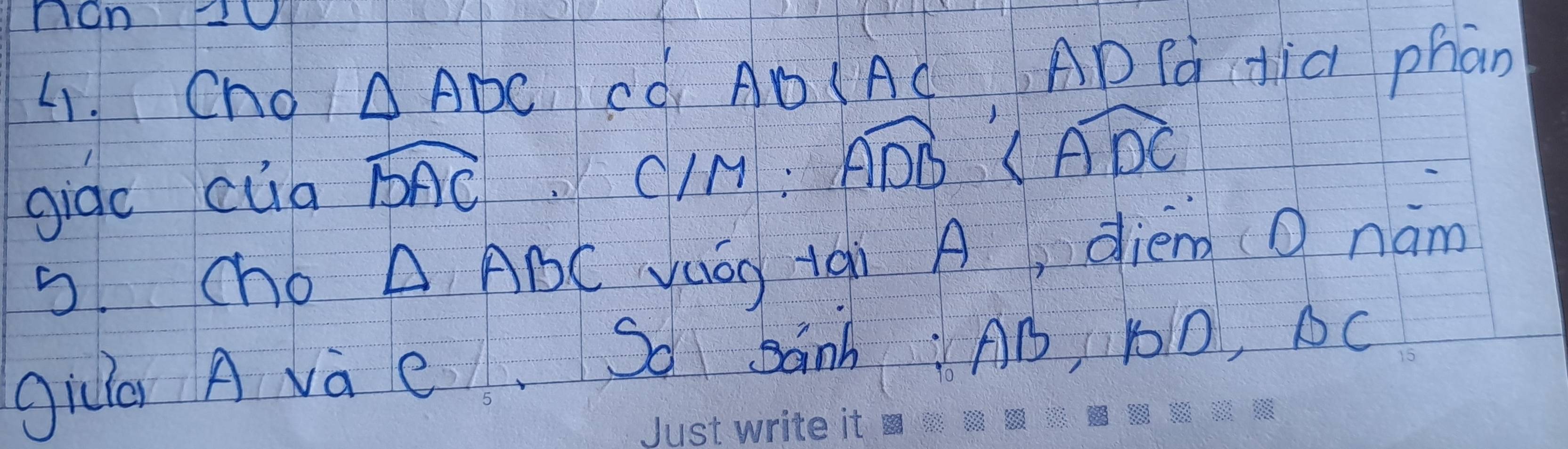 nOn U 
4. Cno △ ADC có AD ( Ad AD Ta dia phān 
giào cua widehat BAC
C/M:
widehat ADB
5 cho △ ABC yuág +qì A, diém ① nám 
gilla A vac. So sanh AB, b0, AC