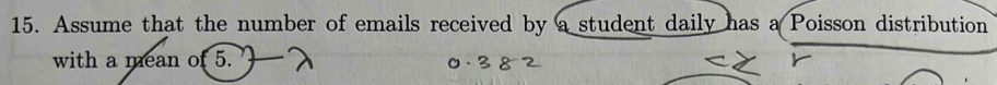 Assume that the number of emails received by a student daily has a Poisson distribution 
with a mean of 5.